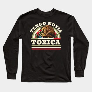 Tengo Novia Toxica - Funny Mexican Flag - Latina Girlfriend Long Sleeve T-Shirt